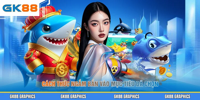 Cách thức ngắm bắn vào mục tiêu đã chọn