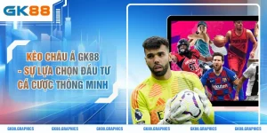 Kèo Châu Á GK88 - Sự Lựa Chọn Đầu Tư Cá Cược Thông Minh 
