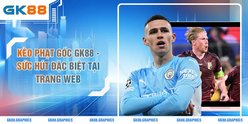 Kèo Phạt Góc GK88 - Sức Hút Đặc Biệt Tại Trang Web