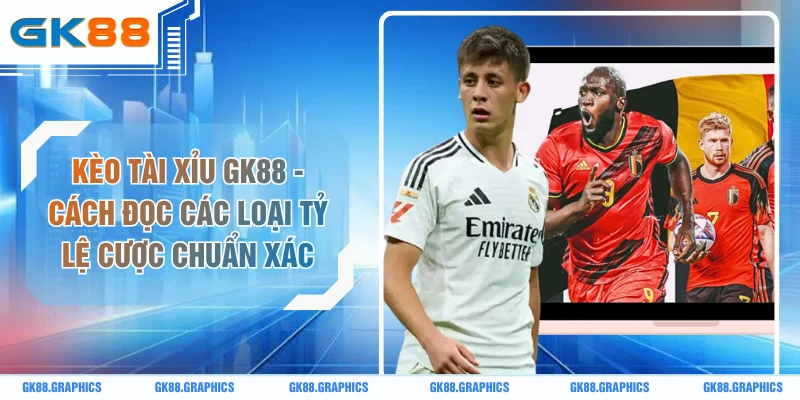 Kèo Tài Xỉu GK88 - Cách Đọc Các Loại Tỷ Lệ Cược Chuẩn Xác
