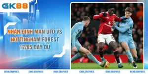 Nhận Định Man Utd Vs Nottingham Forest 17/05 Đầy Đủ